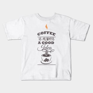 Coffee is Always a Good Idea Kids T-Shirt